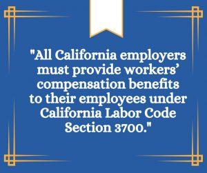 Graphic that reads "All California employers must provide workers’ compensation benefits to their employees under California Labor Code Section 3700."