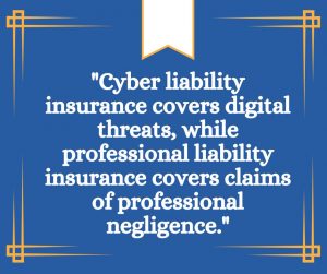 Graphic that reads ""Cyber liability insurance covers digital threats, while professional liability insurance covers claims of professional negligence.""