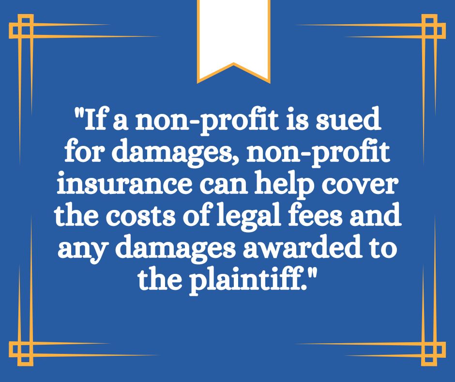 Graphic that reads ""If a non-profit is sued for damages, non-profit insurance can help cover the costs of legal fees and any damages awarded to the plaintiff.""